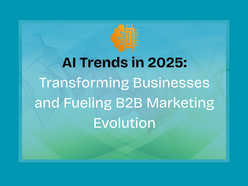 AI Trends in 2025: Transforming Businesses and Fueling B2B Marketing Evolution