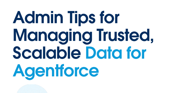 Admin Tips for Managing Trusted, Scalable Data for Agentforce