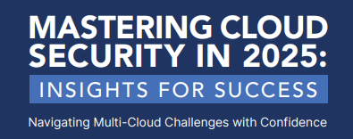 MASTERING CLOUD SECURITY IN 2025: INSIGHTS FOR SUCCESS