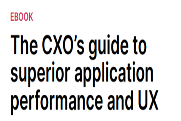 The CXO’s Guide to Superior App Performance and UX