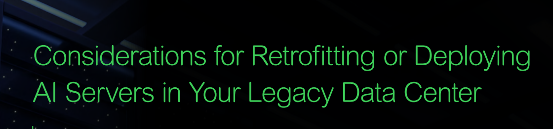 Considerations for Retrofitting or Deploying AI Servers in Your Legacy Data Center