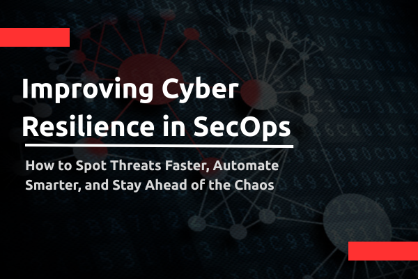 Improving Cyber Resilience in SecOps