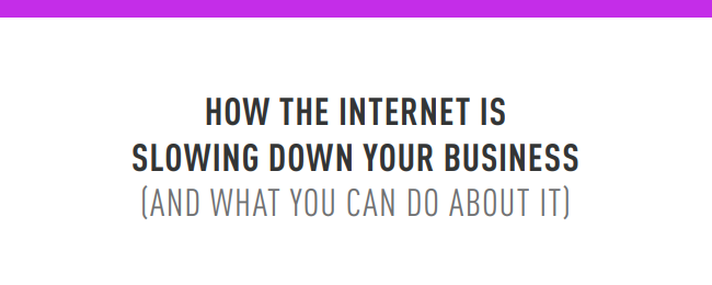 How the Internet is Slowing Down Your Business - And What to Do