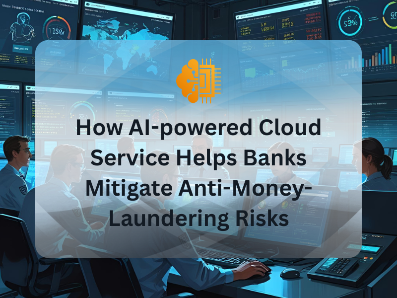 How AI-powered Cloud Service Helps Banks Mitigate Anti-Money-Laundering Risks