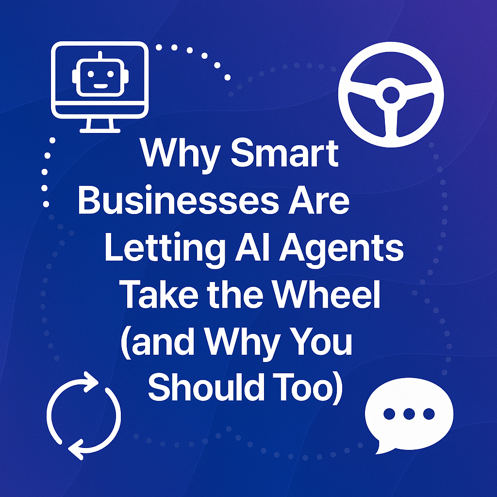 Why Smart Businesses Are Letting AI Agents Take the Wheel