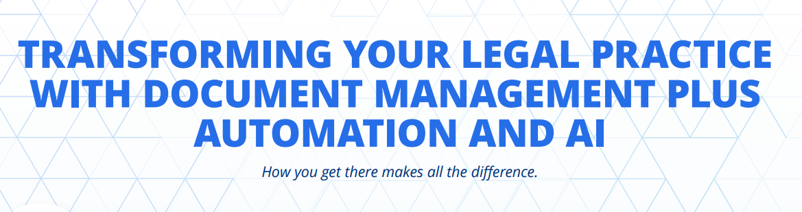 TRANSFORMING YOUR LEGAL PRACTICE WITH DOCUMENT MANAGEMENT PLUS AUTOMATION AND AI