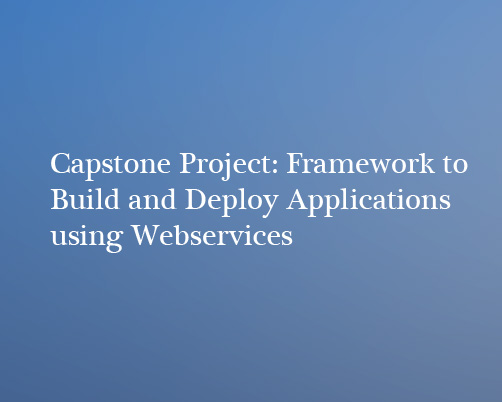 Capstone Project: Framework to Build and Deploy Applications using Webservices