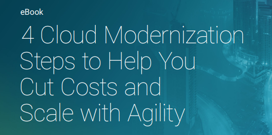 4 Cloud Modernization Steps to Cut Costs & Improve Agility