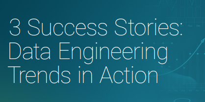 3 Success Stories: Data Engineering Trends in Action