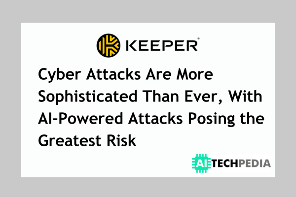 Cyber Attacks Are More Sophisticated Than Ever, With AI-Powered Attacks Posing the Greatest Risk