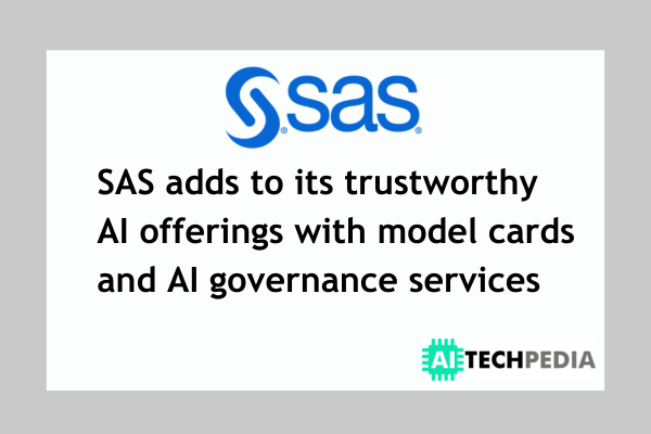 SAS adds to its trustworthy AI offerings with model cards and AI governance services